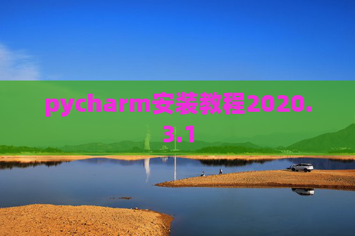 pycharm安装教程2020.3.1 pycharm安装教程2020.3.1